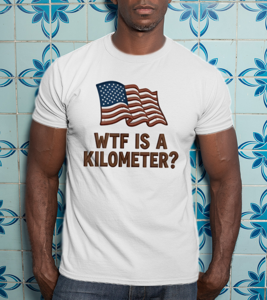 WTF Is A Kilometer USA Flag Patriotic Humor Imperial System T-Shirt