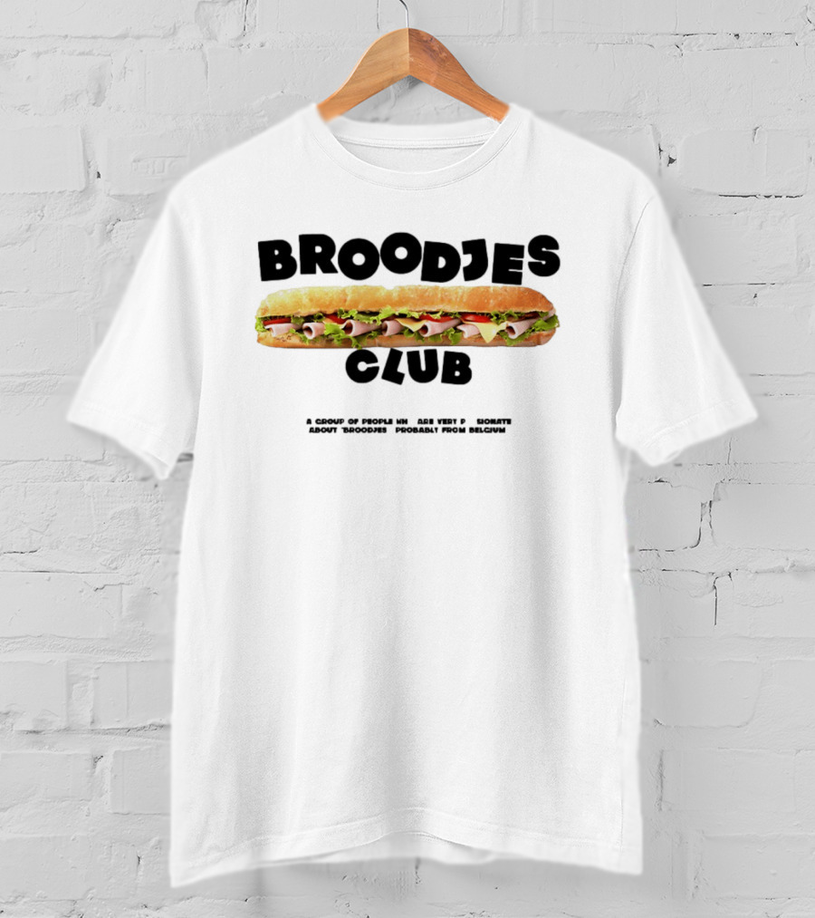 Broodjes Club Belgium Sandwich A Group Of Friends Be One With Others Around Broodjes Straight From Belgium T-Shirt