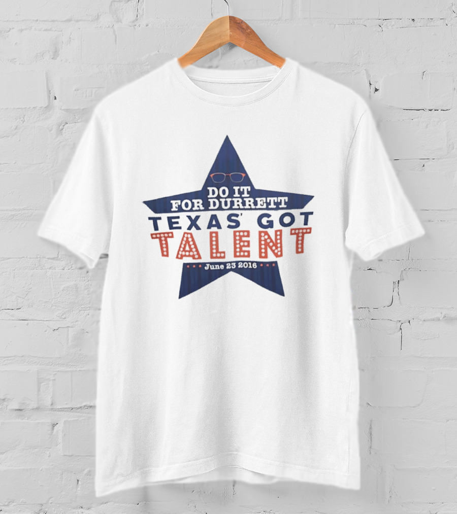 Texas Got Talent Do It For Durrett Event June 23 2016 T-Shirt