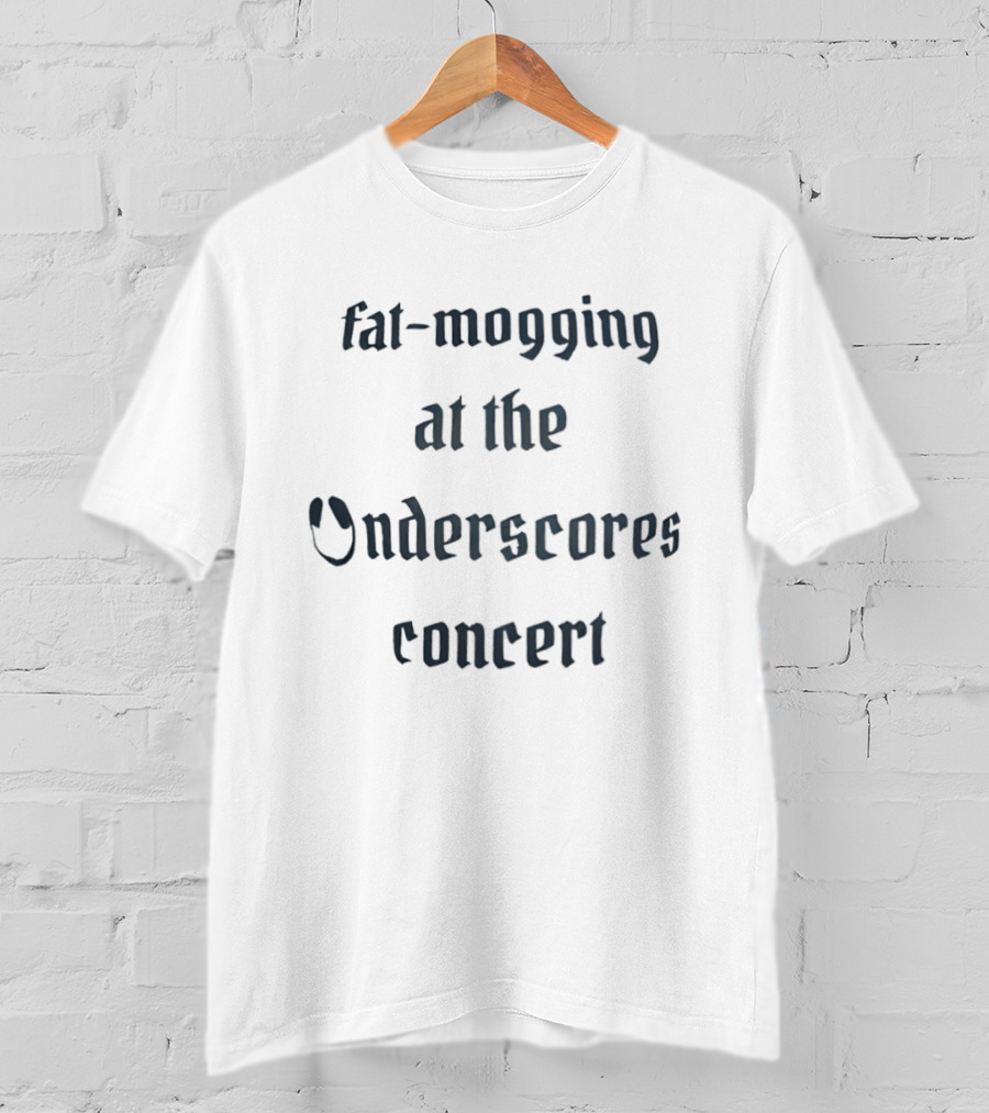 Fat Mogging At The Onderscores Concert Fashion T-Shirt