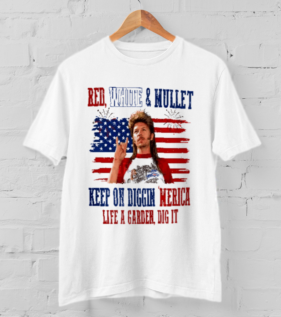 Keep On Diggin Merica Red White And Mullet Like A Garden Dig It T-Shirt