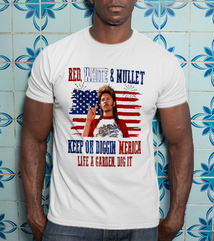 Keep On Diggin Merica Red White And Mullet Like A Garden Dig It T-Shirt