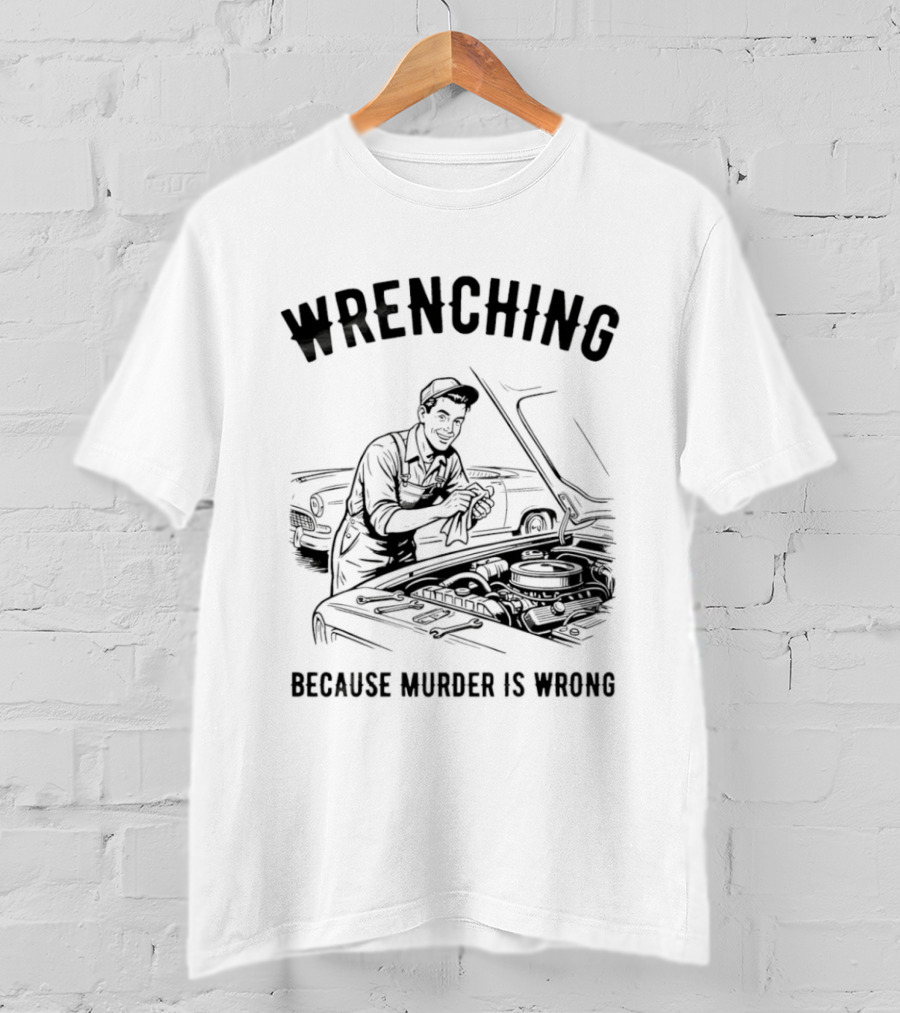Wrenching Because Murder Is Wrong Mechanic Humor T-Shirt