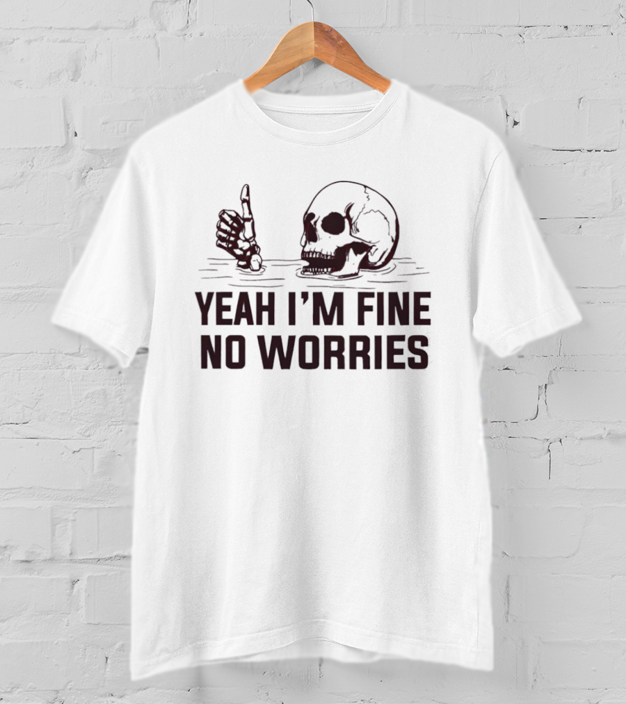 Yeah I'm Fine No Worries Skull Thumbs Up T-Shirt