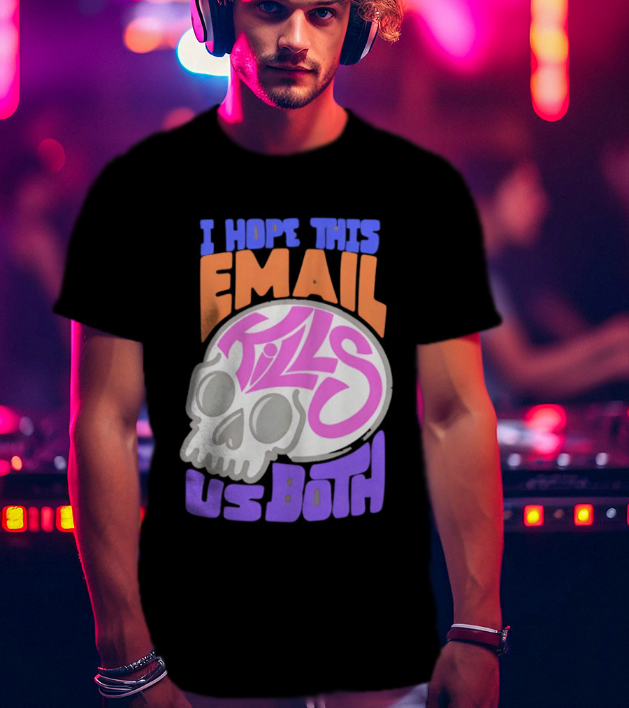 I Hope This Email Kills Us Both Skull T-Shirt