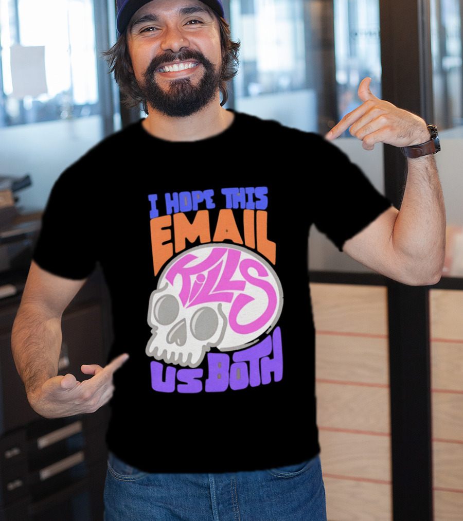 I Hope This Email Kills Us Both Skull T-Shirt