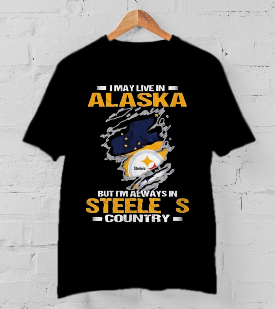 I May Live In Alaska But I'm Always In Steelers Country Steelers T-Shirt
