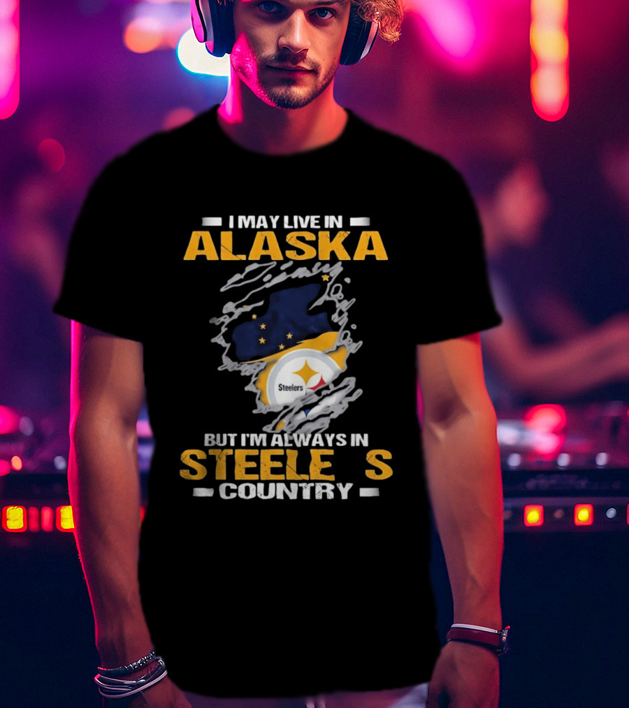 I May Live In Alaska But I'm Always In Steelers Country Steelers T-Shirt