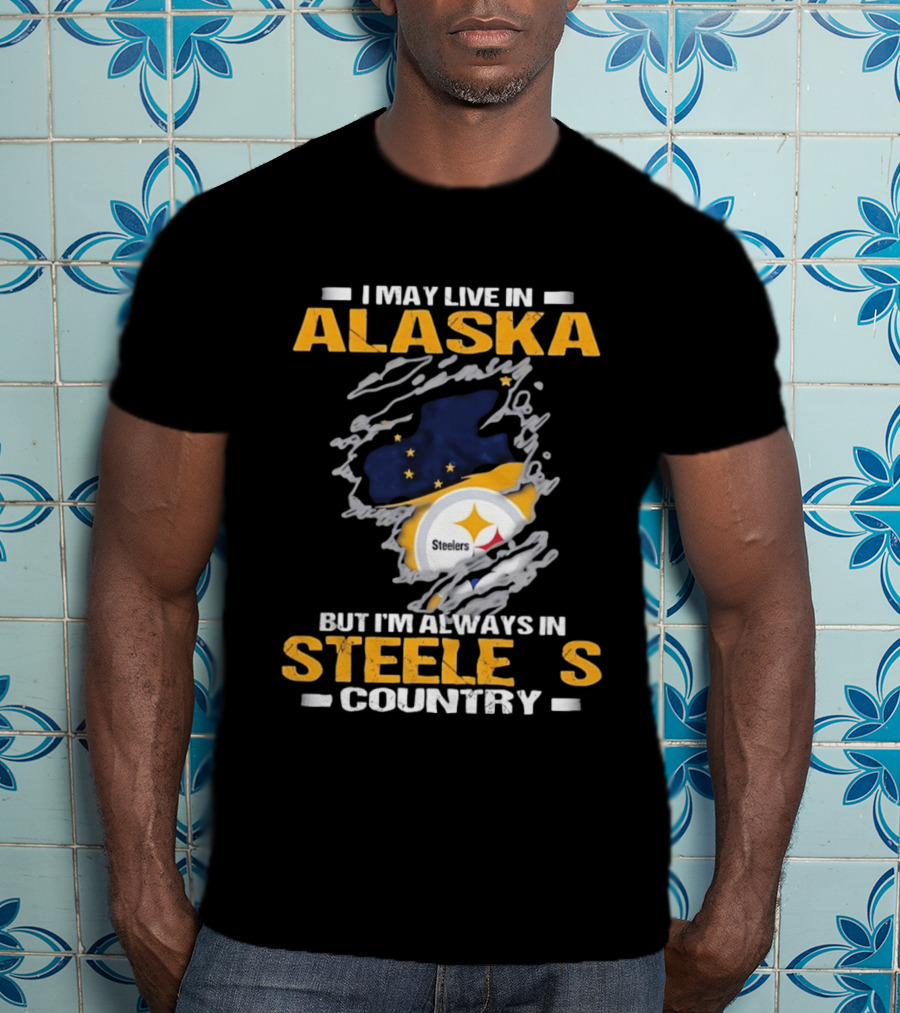 I May Live In Alaska But I'm Always In Steelers Country Steelers T-Shirt