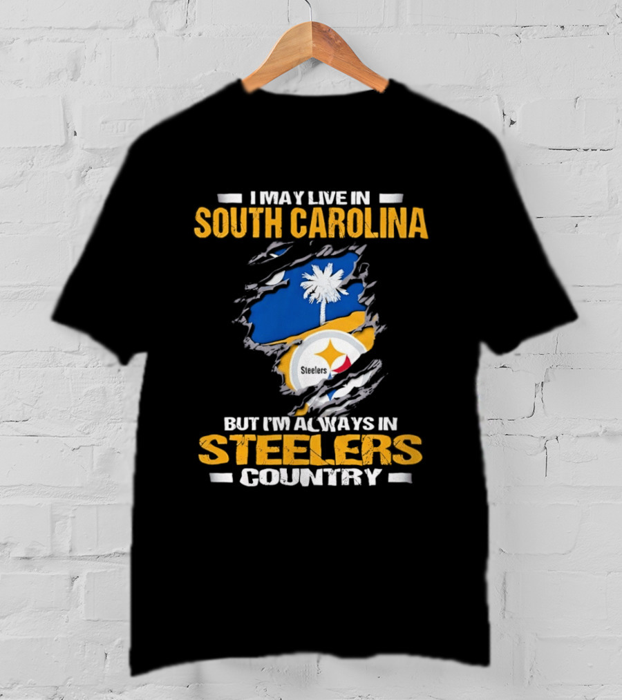 I May Live In South Carolina Always In Steelers Country T-Shirt
