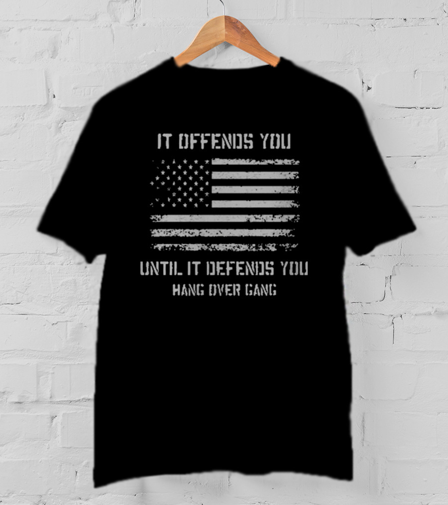It Offends You Until It Defends You Hang Over Gang American Flag T-Shirt