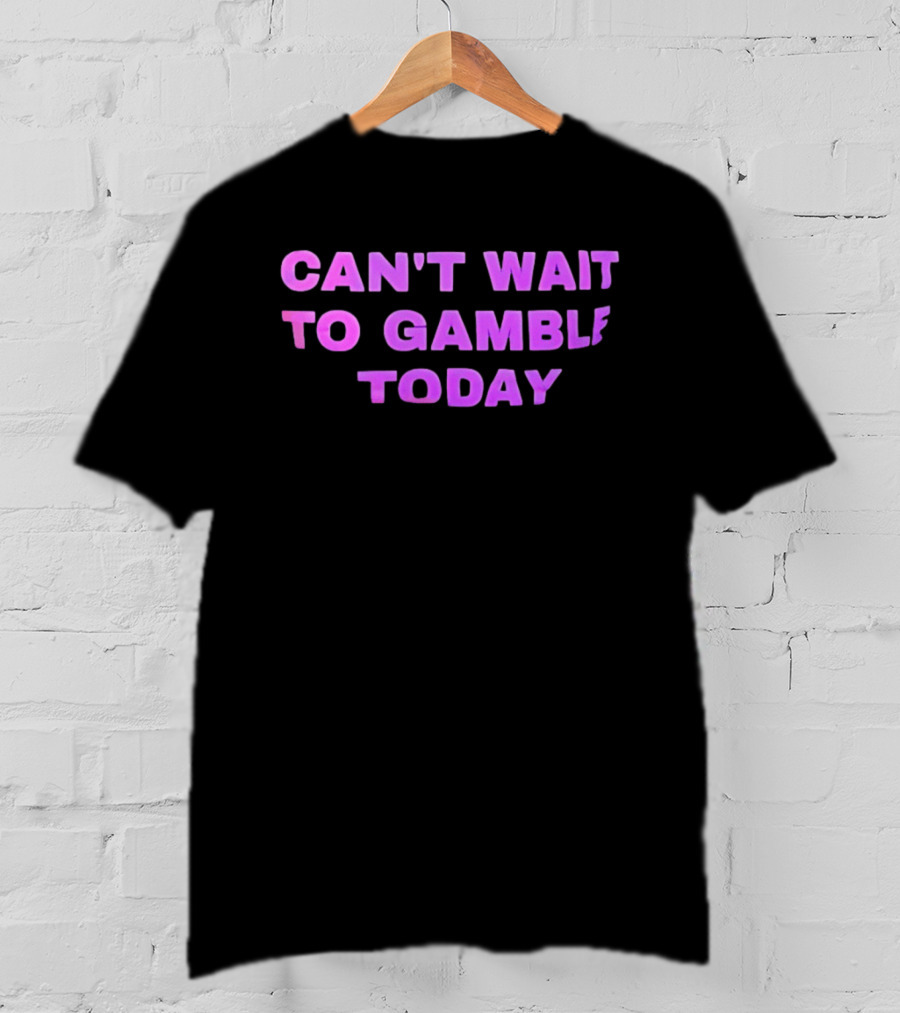 Can't Wait To Gamble Today T-Shirt