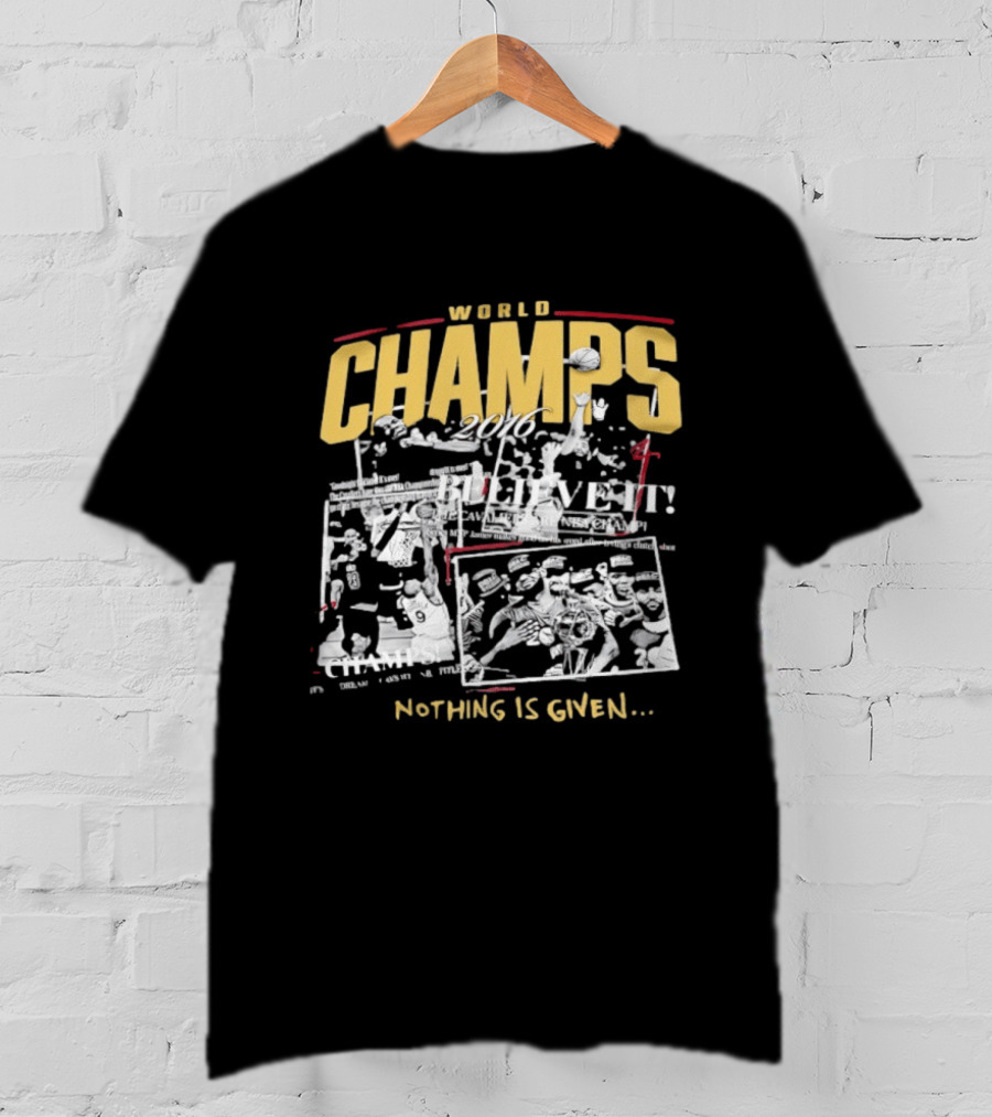 Cleveland Cavaliers 2016 World Champs Believe It Nothing Is Given T-Shirt