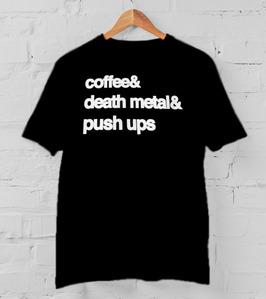 Coffee And Death Metal And Push Ups Workout Motivation T-Shirt