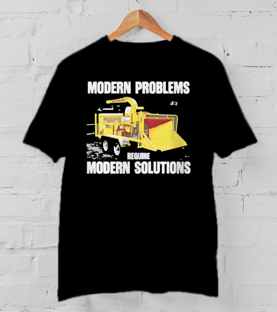 Modern Problems Require Modern Solutions Wood Chipper Machine T-Shirt