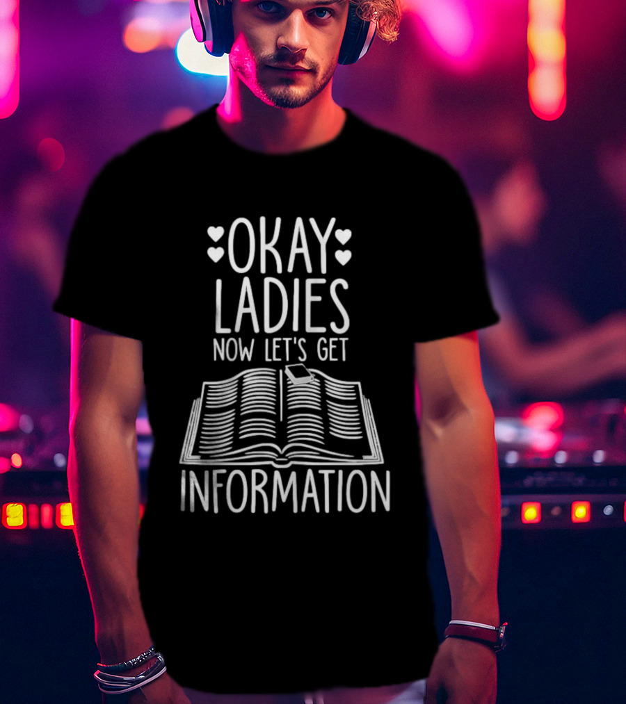 Okay Ladies Now Let's Get Information Book Hearts T-Shirt