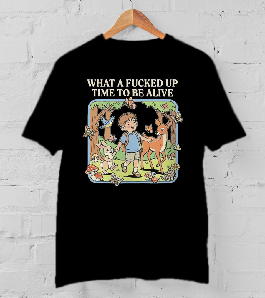 What A Fucked Up Time To Be Alive Whimsical Forest Adventure With Animals T-Shirt