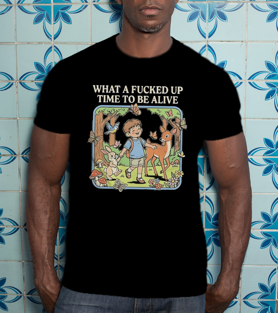 What A Fucked Up Time To Be Alive Whimsical Forest Adventure With Animals T-Shirt
