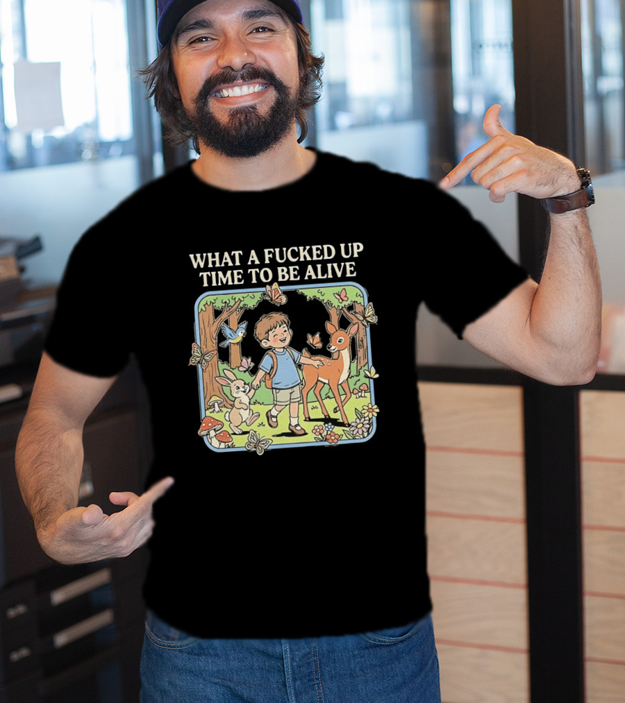 What A Fucked Up Time To Be Alive Whimsical Forest Adventure With Animals T-Shirt