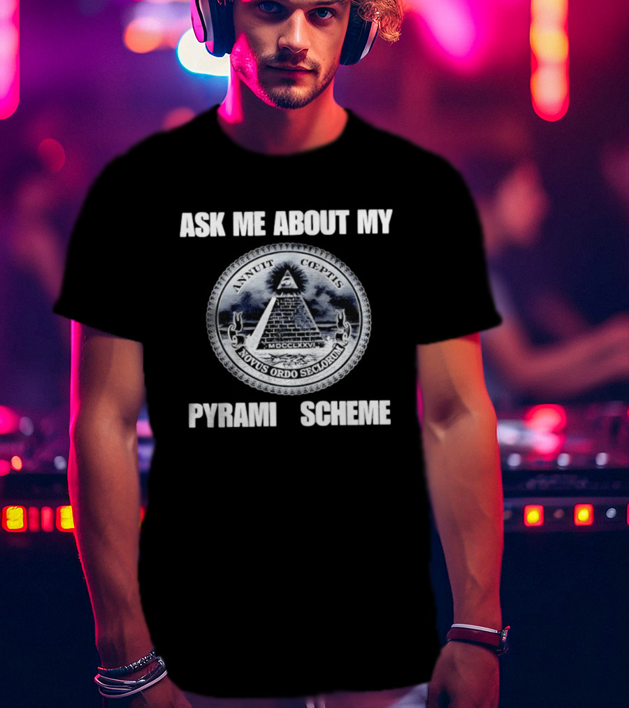 Annuit Coeptis Novus Ordo Seclorum Ask Me About My Pyramid Scheme T-Shirt