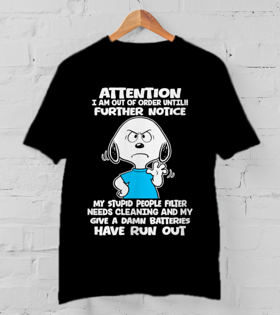 ATTENTION I Am Out Of Order Until Further Notice My Stupid People Filter Needs Cleaning And My Give A Damn Batteries Have Run Out T-Shirt