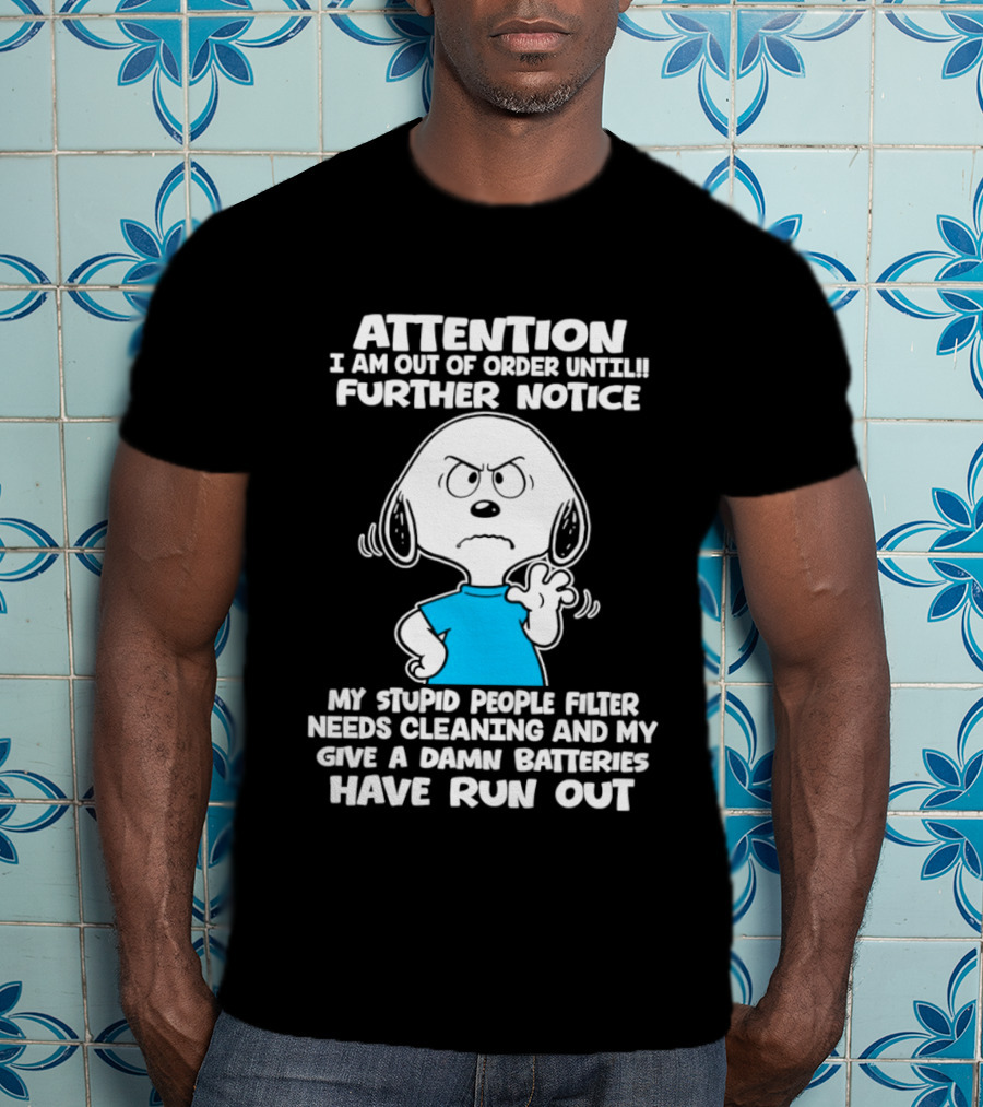 ATTENTION I Am Out Of Order Until Further Notice My Stupid People Filter Needs Cleaning And My Give A Damn Batteries Have Run Out T-Shirt