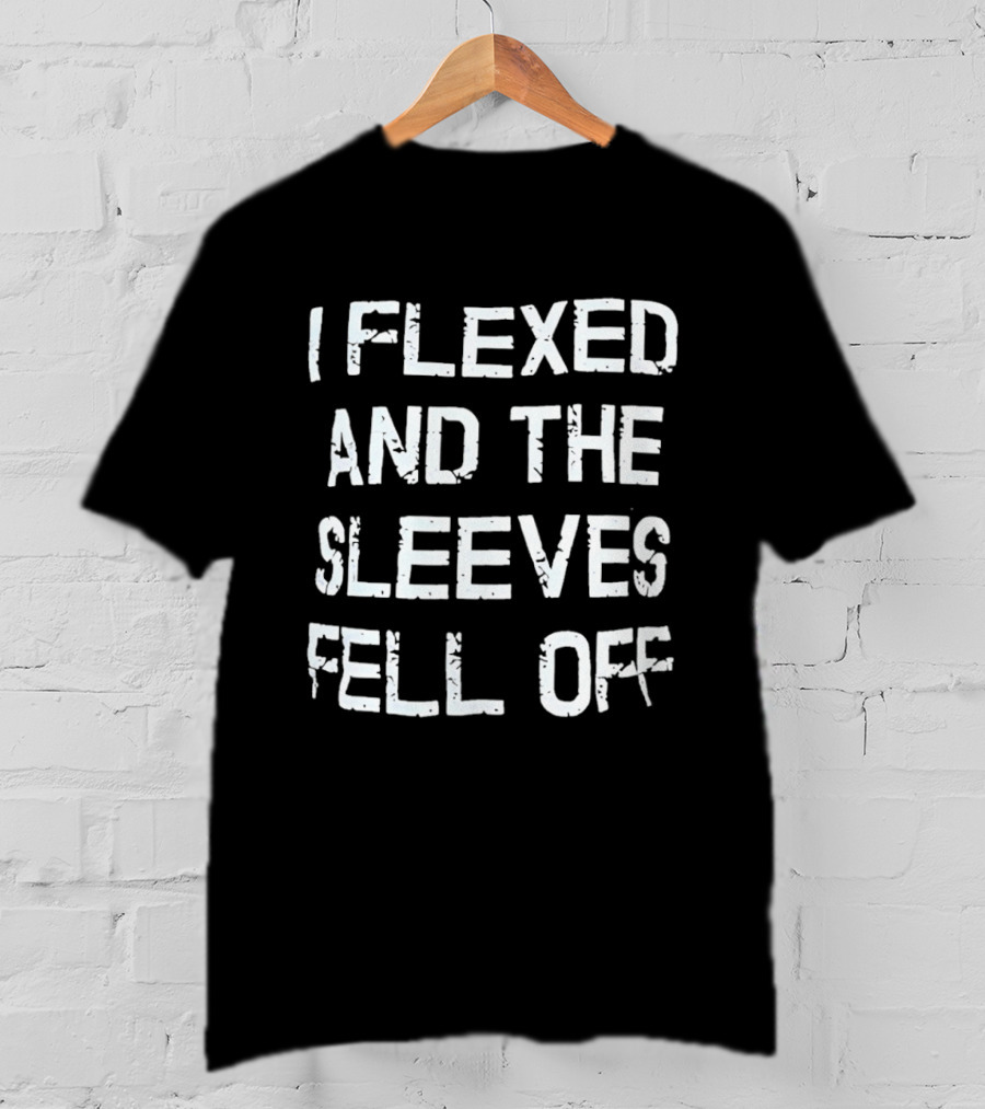I Flexed And The Sleeves Fell Off Bodybuilding Humor Fitness Enthusiast Gym T-Shirt