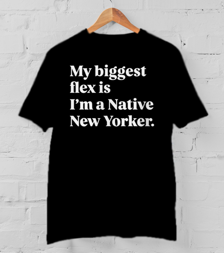 My Biggest Flex Is I'm A Native New Yorker T-Shirt