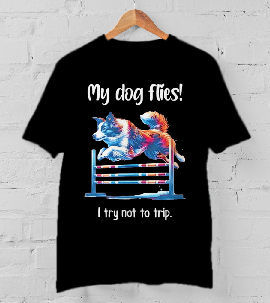 My Dog Flies I Try Not To Trip Jumping Canine Agility T-Shirt