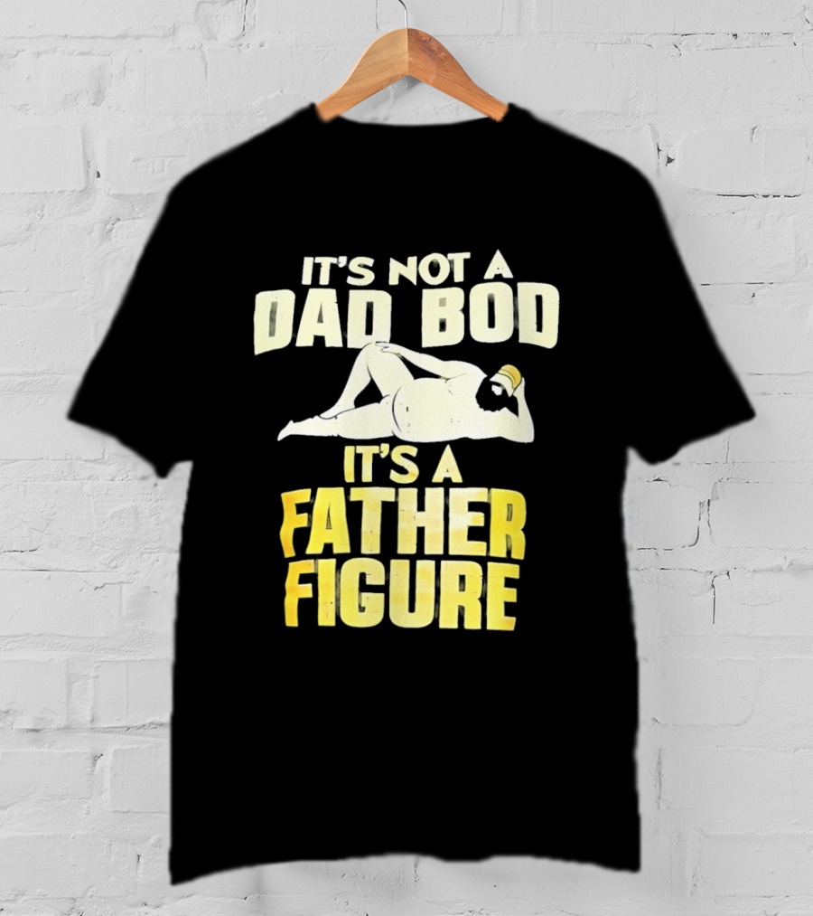 It's Not A Dad Bod It's A Father Figure T-Shirt