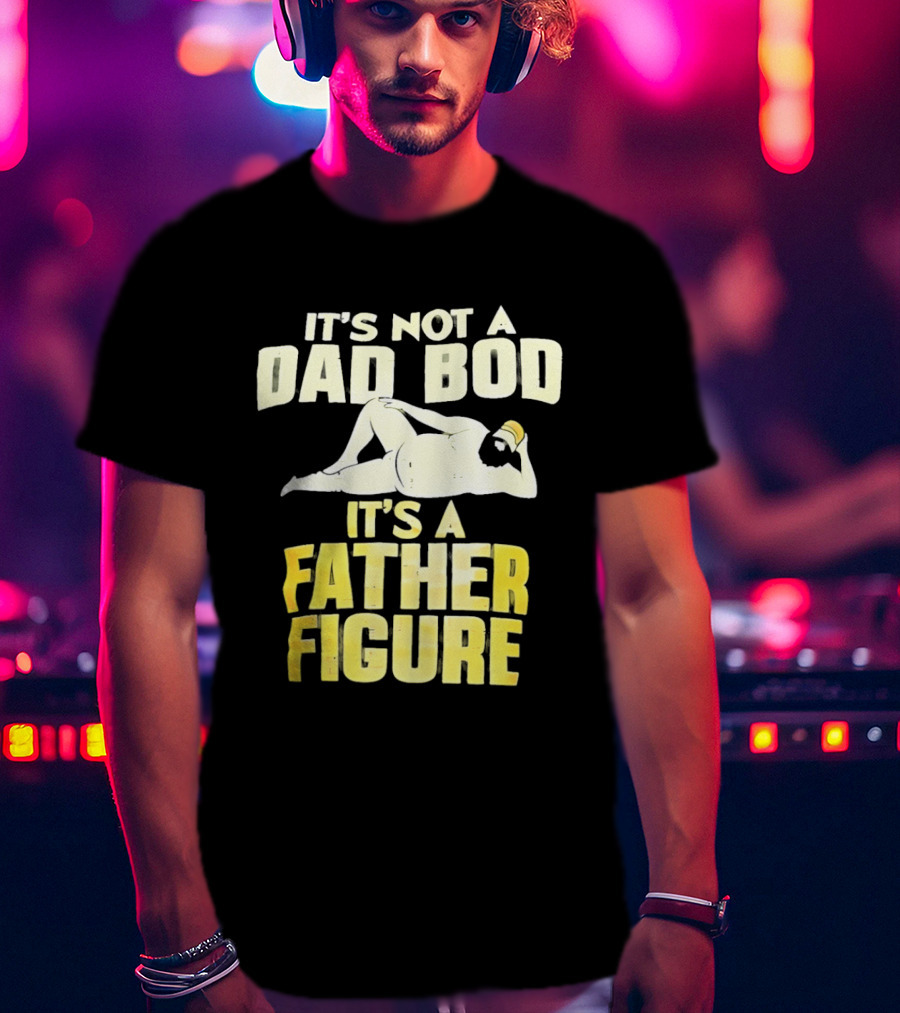 It's Not A Dad Bod It's A Father Figure T-Shirt