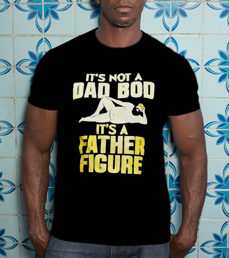 It's Not A Dad Bod It's A Father Figure T-Shirt