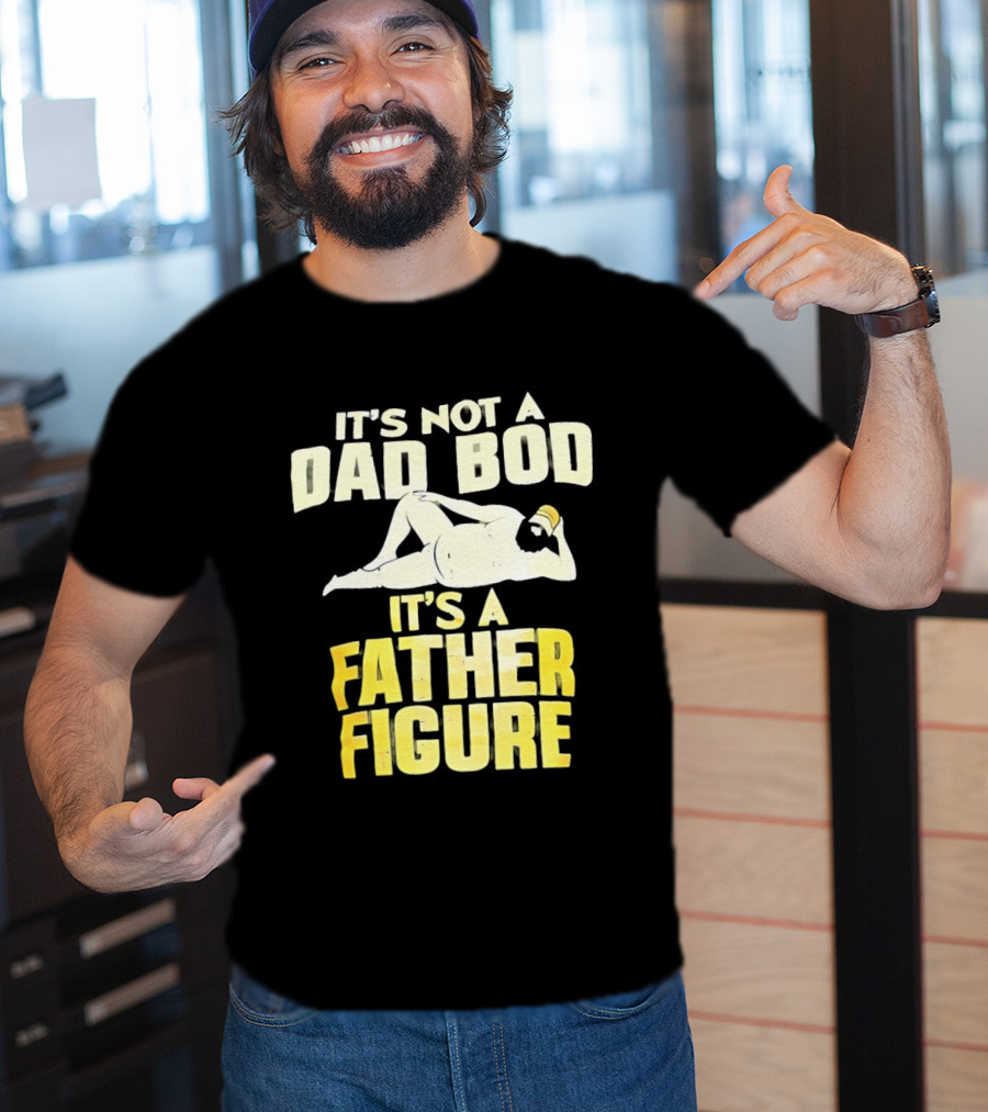 It's Not A Dad Bod It's A Father Figure T-Shirt