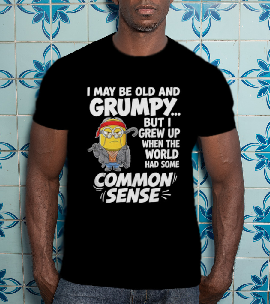 Dave The Minion I May Be Old And Grumpy But I Grew Up When The World Had Some Common Sense T-Shirt