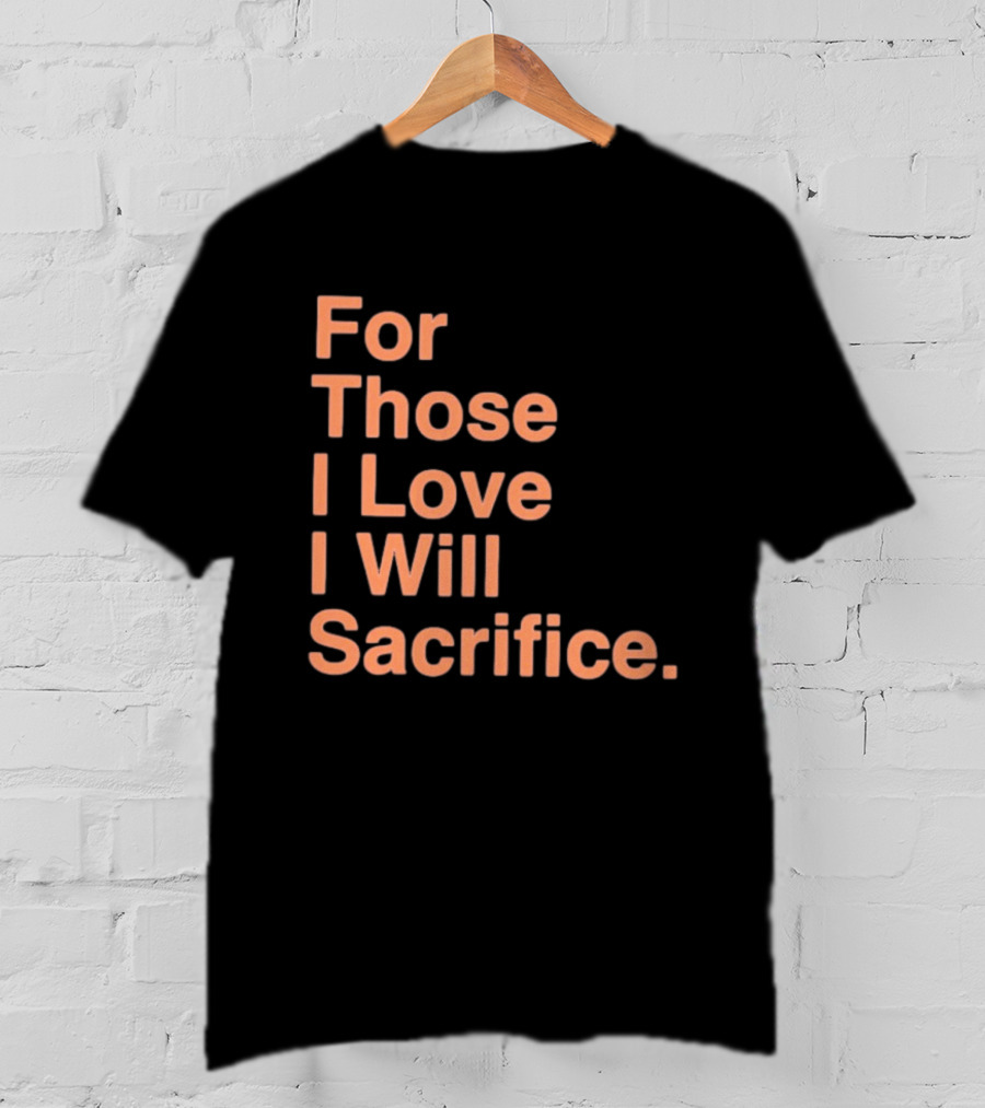 For Those I Love I Will Sacrifice New York Knicks T-Shirt