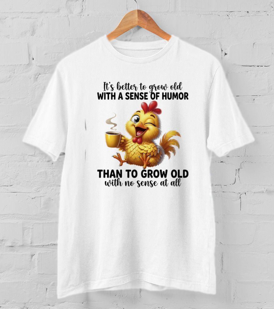 It's Better To Grow Old With A Sense Of Humor Chicken Coffee Winking Fun T-Shirt