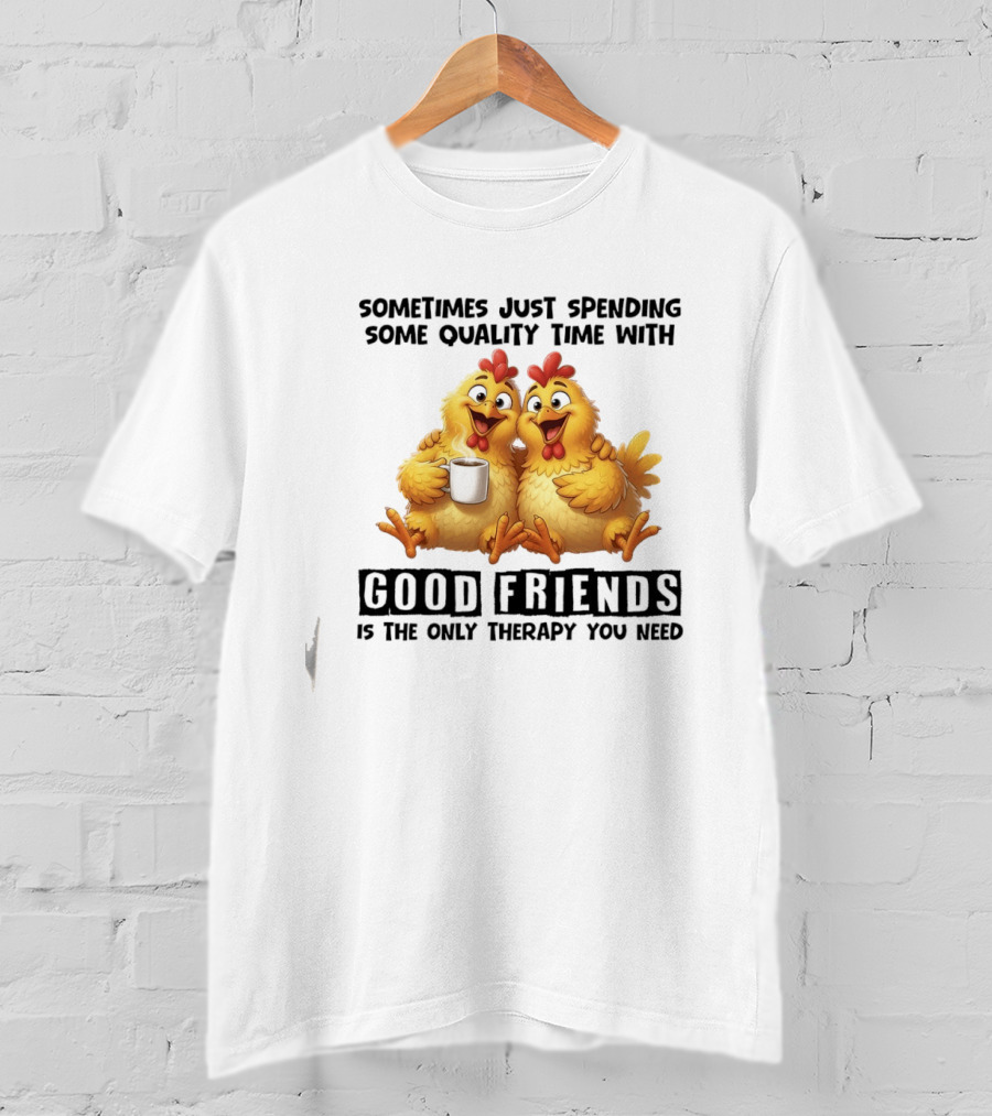 Chicken Coffee Spending Time With Good Friends Therapy T-Shirt