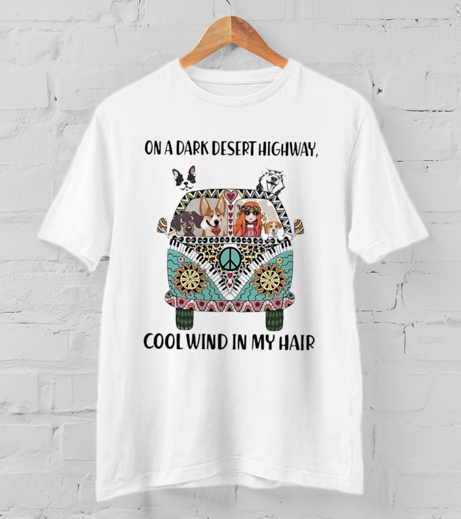On A Dark Desert Highway Cool Wind In My Hair Hippie Van With Dogs And Peace T-Shirt