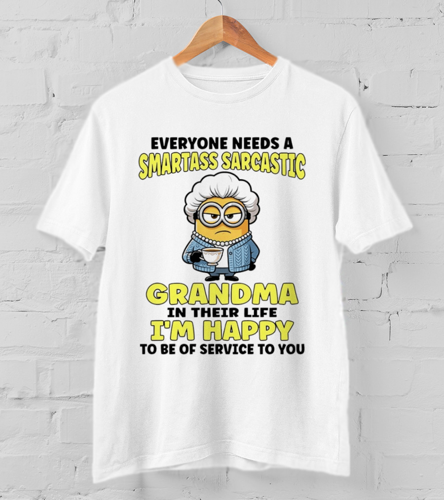 Everyone Needs A Smartass Sarcastic Grandma In Their Life Minion I'm Happy To Be Of Service To You T-Shirt