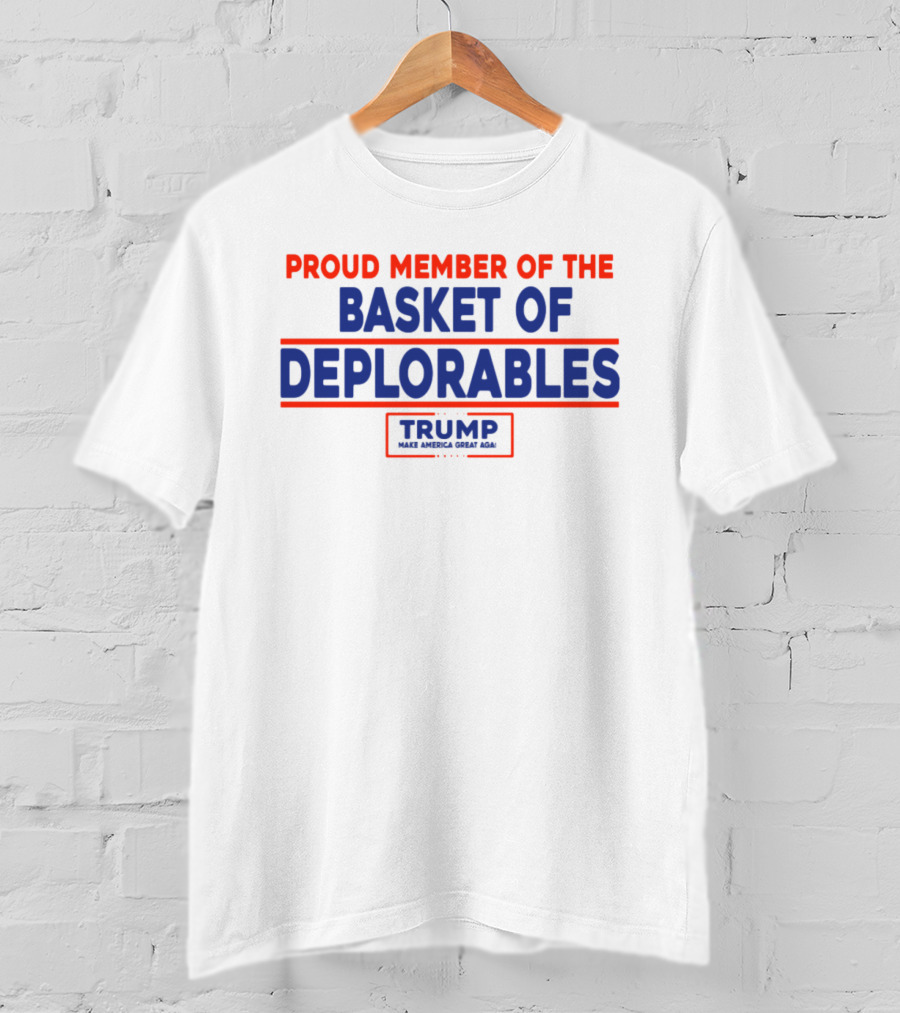 Proud Member Basket Of Deplorables Trump Make America Great Again T-Shirt