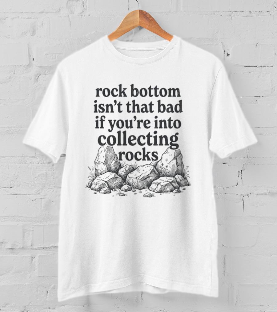 Rock Bottom Isn't That Bad If You're Into Collecting Rocks Humor With Rock Pile T-Shirt