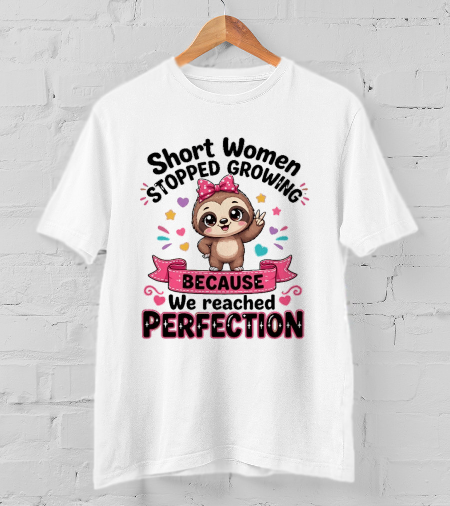 Short Women Stopped Growing Because We Reached Perfection Cute Sloth With Pink Bow T-Shirt