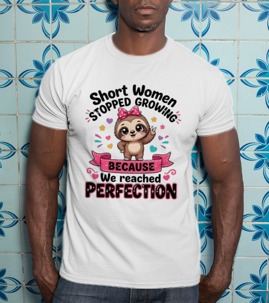 Short Women Stopped Growing Because We Reached Perfection Cute Sloth With Pink Bow T-Shirt