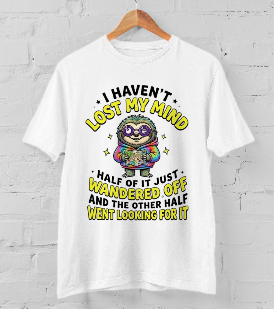 I Haven't Lost My Mind Cartoon Sloth Half Of It Just Wandered Off And The Other Half Went Looking For It T-Shirt