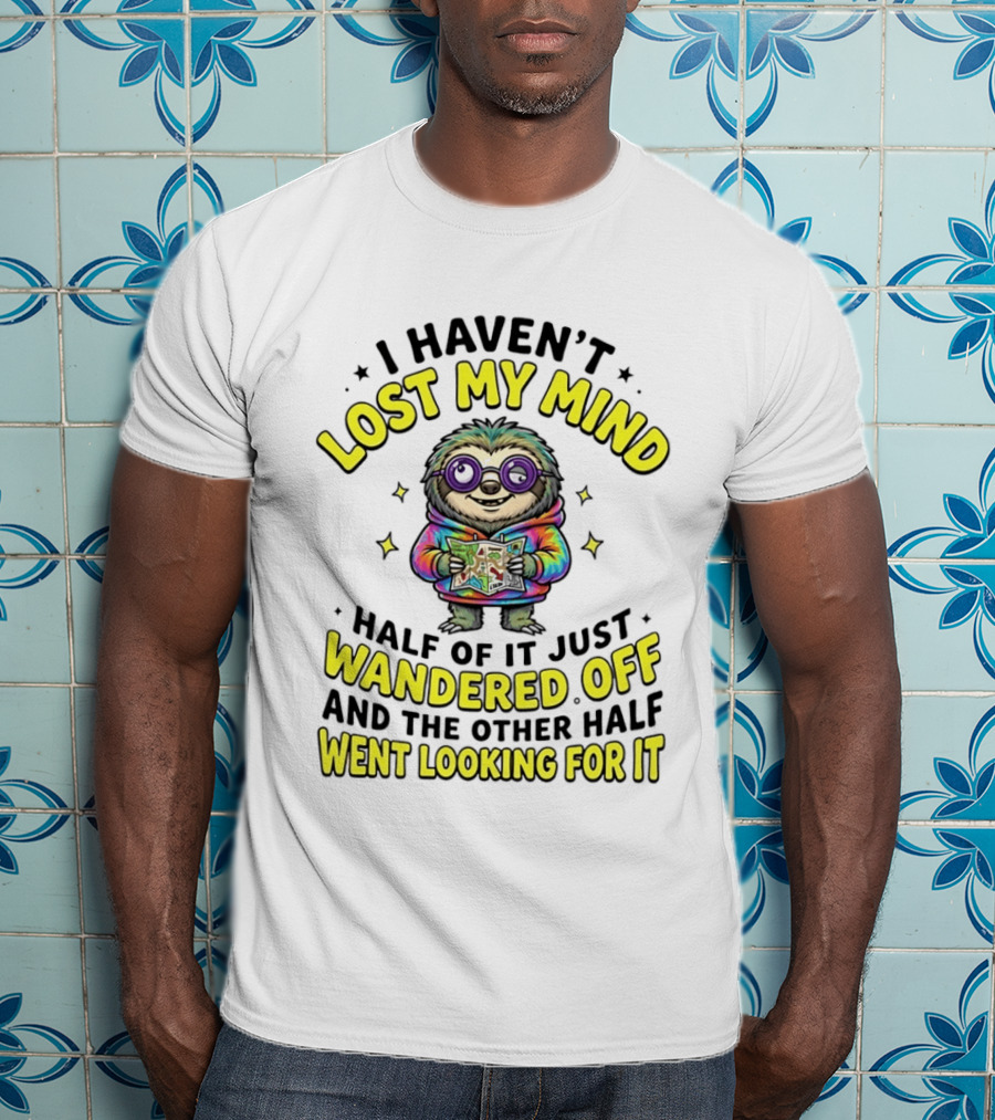 I Haven't Lost My Mind Cartoon Sloth Half Of It Just Wandered Off And The Other Half Went Looking For It T-Shirt