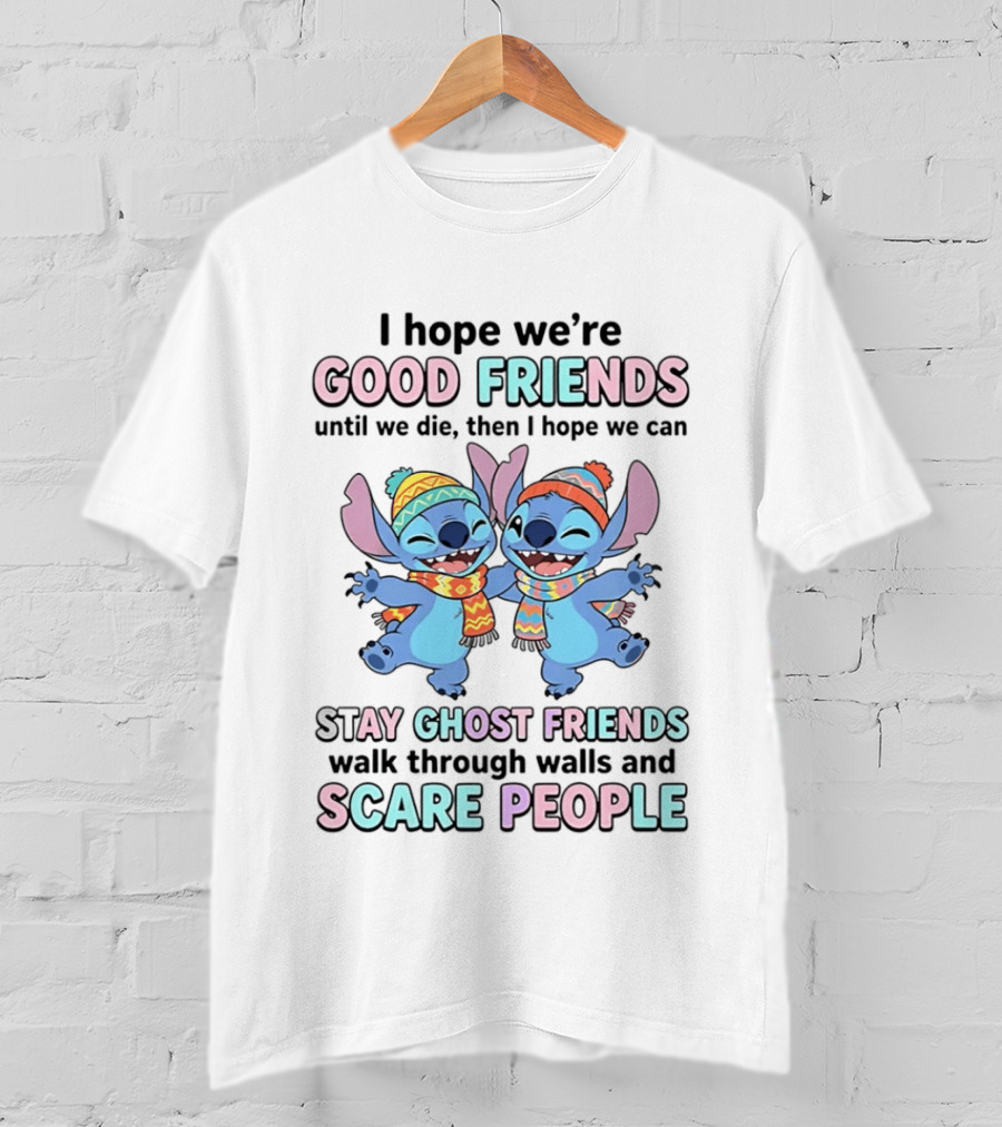 I Hope We're Good Friends Until We Die Then I Hope We Can Stay Ghost Friends Walk Through Walls And Scare People T-Shirt