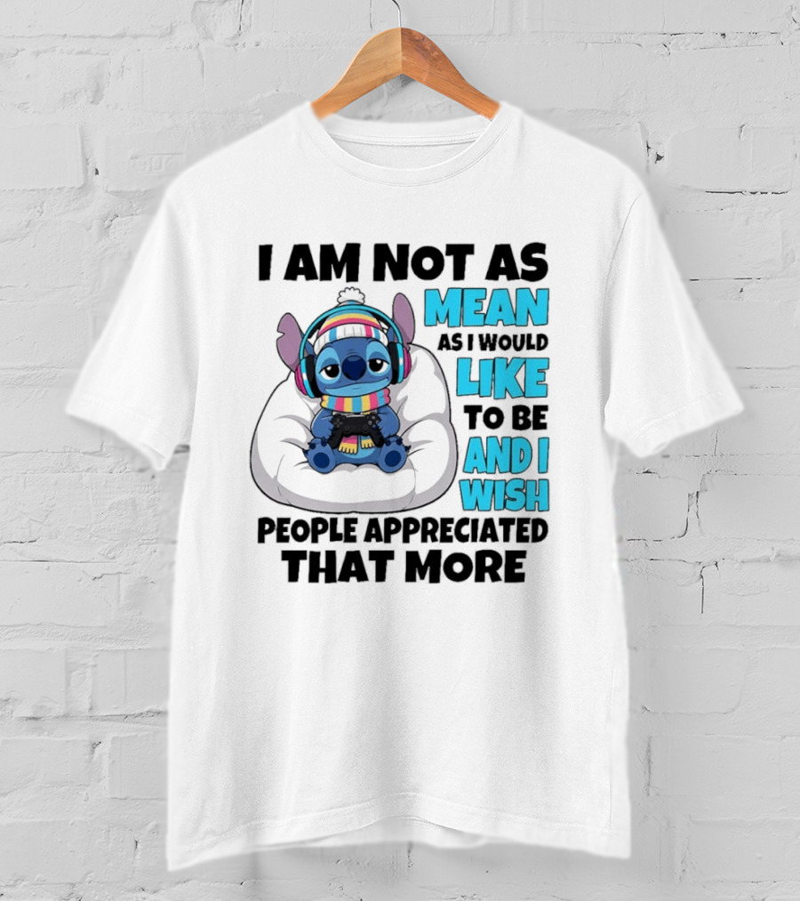 Stitch I Am Not As Mean As I Would Like To Be And I Wish People Appreciated That More T-Shirt