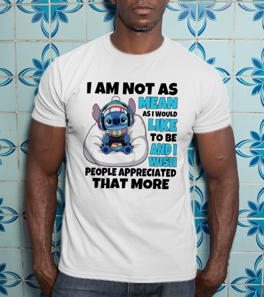 Stitch I Am Not As Mean As I Would Like To Be And I Wish People Appreciated That More T-Shirt