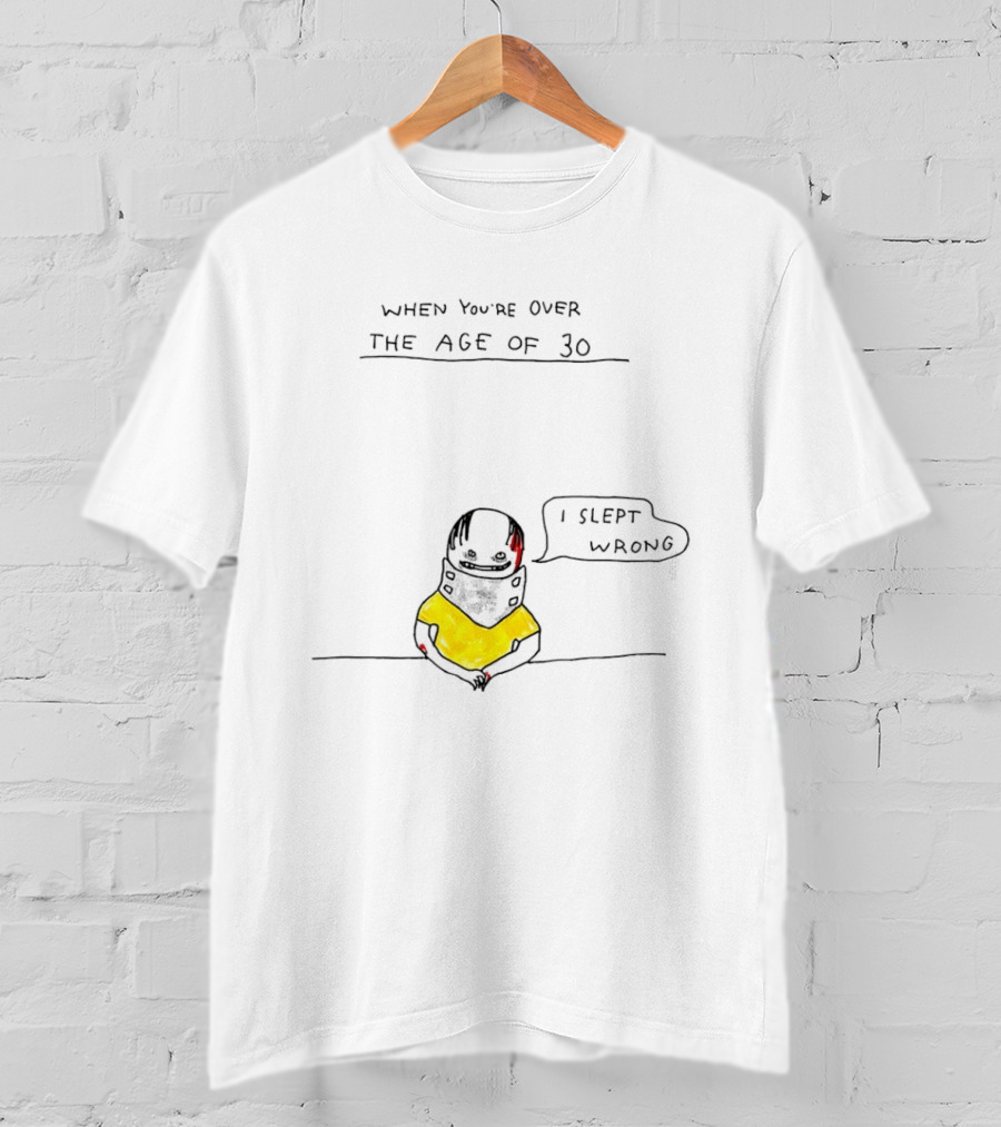 When You're Over The Age Of 30 I Slept Wrong T-Shirt