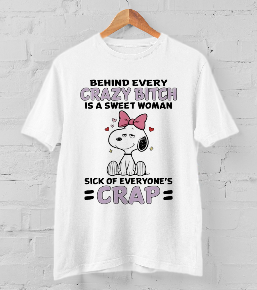 Behind Every Crazy Bitch Sweet Woman Sick Of Everyone's Crap Snoopy T-Shirt